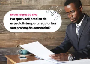 Novas regras da SPA: Por que você precisa de especialistas para regularizar sua promoção comercial?
